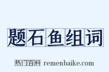 题石鱼组词是什么意思的图片